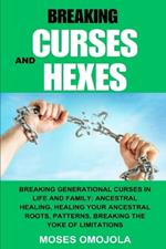 Breaking Curses And Hexes: Breaking Generational Curses In Life And Family; Ancestral Healing, Healing Your Ancestral Roots, Patterns, Breaking The Yoke Of Limitations