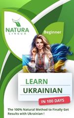 Learn Ukrainian in 100 Days: The 100% Natural Method to Finally Get Results with Ukrainian! (For Beginners)
