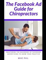 The Facebook AD Guide for Chiropractors: Mastering the Backbone of Digital Online Advertising through the Meta Business Platform to Grow Your Medical Practice