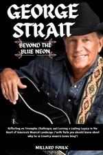 George strait: Beyond the blue Neon: Reflecting on Triumphs, Challenges, and Leaving a Lasting Legacy in the Heart of America's Musical Landscape (