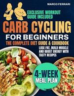 Carb Cycling for Beginners Cookbook: Master Metabolism and Transform Your Body with Tasty, Energizing Low-Carb & High-Carb Recipes. Lose Fat, Build Muscle and Boost Energy. Workout Guide Included