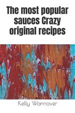 The most popular sauces Crazy original recipes