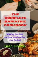 The Complete Bariatric Cookbook: Making the Best surgery meals with a Low-Budget