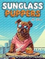 Dogs Wearing Glasses Coloring book: Sunglass Puppers, A Canine Adventure with anxiety and stress relief coloring book for adults and teens.