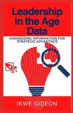 Leadership in the Age of Data: Harnessing Information for Strategic Advantage