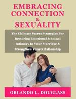 Embracing Connection and Sexuality: The Ultimate Secret strategies For Restoring Emotional and Sexual intimacy in Your Marriage and Strengthen Your Relationship