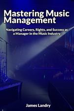 Mastering Music Management: Navigating Careers, Rights, and Success as a Manager in the Music Industry