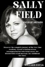 Sally Field: FIELD OF DREAMS: Discover the complete journey of the two-time Academy Award-winning actress, encompassing her television career, her blissful Hollywood marriage, her childhood, her story.
