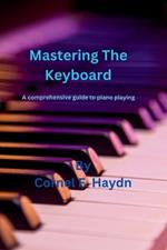 Mastering The Keyboard: A comprehensive guide to piano playing