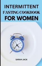 Intermittent Fasting Cookbook for Women: Transform Your Health, Energize Your Body, and Embrace Balance