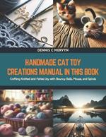 Handmade Cat Toy Creations Manual in this Book: Crafting Knitted and Felted Joy with Bouncy Balls, Mouse, and Spirals