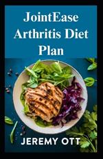 JointEase Arthritis Diet Plan: Manage Pain, Boost Mobility, and Enhance Wellness with Expert Guidance and Nutritional Solutions
