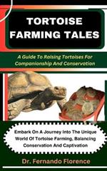 Tortoise Farming Tales: A Guide To Raising Tortoises For Companionship And Conservation: Embark On A Journey Into The Unique World Of Tortoise Farming, Balancing Conservation And Captivation