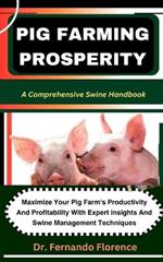 Pig Farming Prosperity: A Comprehensive Swine Handbook: Maximize Your Pig Farm's Productivity And Profitability With Expert Insights And Swine Management Techniques