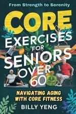 Core Exercises for Seniors Over 60: From Strength to Serenity: Navigating Aging with Core Fitness