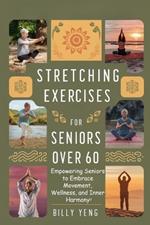 Stretching Exercises for Seniors over 60: Empowering Seniors to Embrace Movement, Wellness, and Inner Harmony