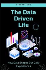 The Data-Driven Life: How Data Shapes Our Daily Experiences