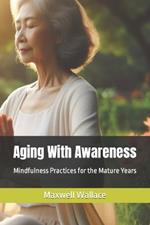Aging With Awareness: Mindfulness Practices for the Mature Years
