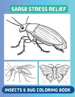 SAR60 - Insects and Bug Coloring Book for Adult Stress Relief: Dive into Detailed Bugs & Insects Artwork - Unwind and Explore Nature's Tiny Marvels with Every Page