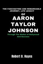 The Fascinating And Remarkable Journey, Life Legacy Of Aaron Taylor-Johnson: Through The Wades of Hollywood And Success