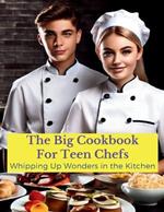 The Big Cookbook for Teen Chefs: Whipping Up Wonder in the Kitchen: From Kitchen Novice to Premium - Recipes and Tip for Teen Chefs