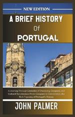 A Brief History of Portugal: A Journey Through Centuries of Discovery, Conquest, and Cultural Renaissance From Conquest to Colonization, the Rich Tapestry of Portugal's History