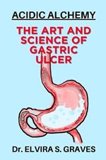 The Art And Science Of Gastric Ulcer: Acidic Alchemy