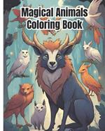 Magical Animals Coloring Book: Cutest Mythical Creature, Fantasy Creatures, Amazing Coloring Pages for the Animal Lover, Girls, Boys, Kids, Teens, Women, Men, Adults