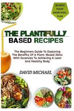 The Plantifully Based Diets: Exploring The Benefits Of A Plant-Based Diets With Exercises To Achieving A Lean Healthy Body
