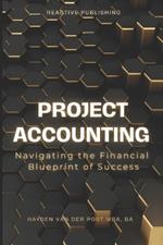 Project Accounting Navigating the Financial Blueprint of Success: A Comprehensive guide to Project Accounting for 2024