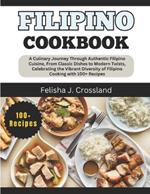 Filipino Cookbook: A Culinary Journey Through Authentic Filipino Cuisine, From Classic Dishes to Modern Twists, Celebrating the Vibrant Diversity of Filipino Cooking with 100+ Recipes
