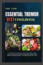 Essential Tremor Diet Cook Book: A Comprehensive Guide To Nourish Your Body, Soothe Your Symptoms, And Embrace A Healthier Lifestyle With Deliciously Balanced Meals To Managing Essential Tremor