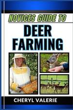 Novices Guide to Deer Farming: From Fawn To Farmer, The Beginners Manual To Animal Husbandry, And Achieving Success In Deer Farming