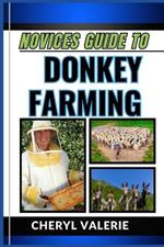 Novices Guide to Donkey Farming: Hooves and Harvest, The Beginners Manual To Rearing, Caring, Feeding And Achieving Success In Donkey Farming