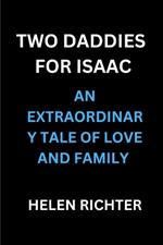 Two Daddies for Isaac: An Extraordinary Tale of Love and Family