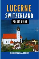 Lucerne, Switzerland pocket guide: Discover the Magic of Lucerne, Switzerland