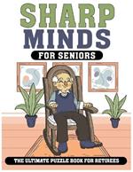 Sharp Minds for Seniors The Ultimate Puzzle Book for Retirees: Challenging Puzzles to Keep Your Mind Active and Engaged