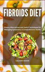 Fibroids Diet: Dietary Alternatives and Useful Techniques for Managing Symptoms: A Comprehensive Guide