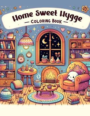 Home Sweet Hygge Coloring Book: Let the gentle spirit of hygge fill your heart with warmth and happiness as you color your way through this charming book, where each page radiates the joy of simple pleasures and cozy comforts - Verna Newton Art - cover