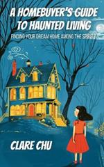 A Homebuyer's Guide to Haunted Living: Finding Your Dream Home Among the Spirits