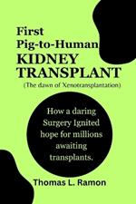 First Pig-to-Human Kidney Transplant (The dawn of Xenotransplantation): How a daring Surgery Ignited hope for millions awaiting transplants.