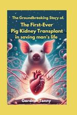 The Groundbreaking Story of the First-Ever Pig Kidney Transplant in saving man's life: How One Man's Brave Journey Offers Hope for Thousands in Need of Life-Saving Organ Transplants