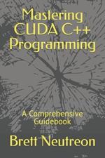Mastering CUDA C++ Programming: A Comprehensive Guidebook