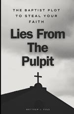 Lies From The Pulpit: The Baptist Plot to Steal Your Faith