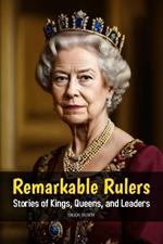 Remarkable Rulers: Stories of Kings, Queens, and Leaders