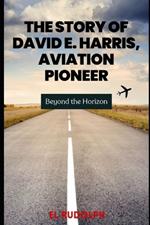 The Story of David E. Harris, Aviation Pioneer: Beyond the Horizon