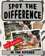 Spot the Difference Book for Adults - In The Kitchen: Difficult Image Puzzles for Adults