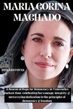 Maria Corina Machado: A Beacon of Hope for Democracy in Venezuela's Darkest Hour, celebrating her courage, integrity, & unwavering dedication to the principles of democracy & freedom