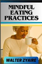 Mindful Eating Practices: A Complete Guide For Rediscover Joy In Eating And Cultivating Inner Peace, Wellness, And Connection One Meal At A Time