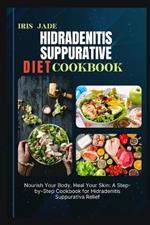 Hidradenitis Suppurative Diet Cook Book: Nourish Your Body, Heal Your Skin: A Step-by-Step Cookbook for Hidradenitis Suppurativa Relief